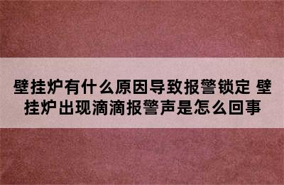 壁挂炉有什么原因导致报警锁定 壁挂炉出现滴滴报警声是怎么回事